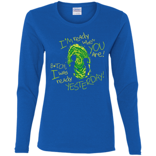Rick And Morty Bitch I Was Ready Yesterday Women's Long Sleeve Shirt