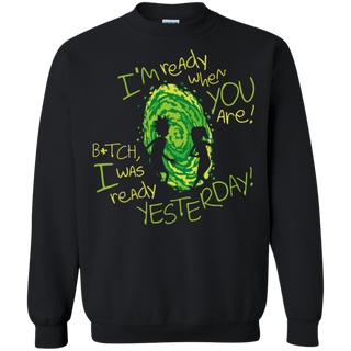 Rick And Morty Bitch I Was Ready Yesterday Sweatshirt